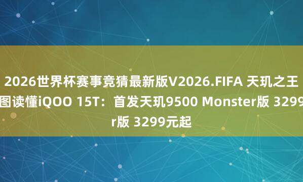 2026世界杯赛事竞猜最新版V2026.FIFA 天玑之王！一图读懂iQOO 15T：首发天玑9500 Monster版 3299元起