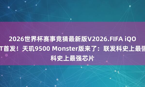2026世界杯赛事竞猜最新版V2026.FIFA iQOO 15T首发！天玑9500 Monster版来了：联发科史上最强芯片